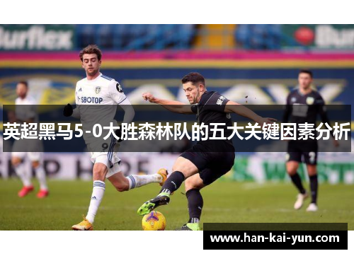 英超黑马5-0大胜森林队的五大关键因素分析 英超黑马5-0大胜森林队的五大关键因素分析