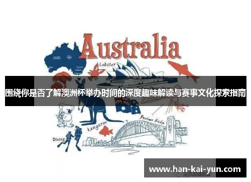 围绕你是否了解澳洲杯举办时间的深度趣味解读与赛事文化探索指南 围绕你是否了解澳洲杯举办时间的深度趣味解读与赛事文化探索指南