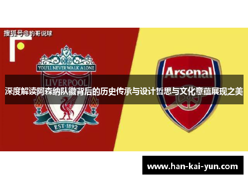 深度解读阿森纳队徽背后的历史传承与设计哲思与文化意蕴展现之美 深度解读阿森纳队徽背后的历史传承与设计哲思与文化意蕴展现之美