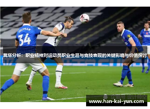 莫塔分析：职业精神对运动员职业生涯与竞技表现的关键影响与价值探讨