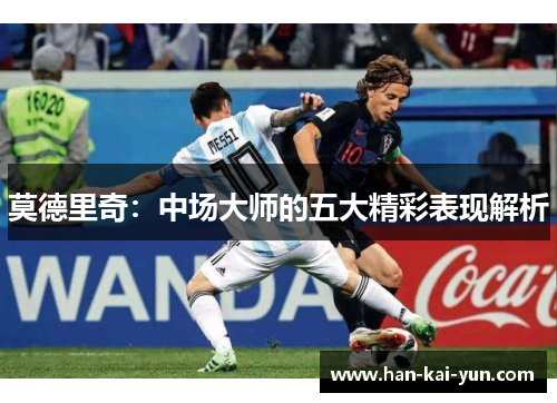 莫德里奇：中场大师的五大精彩表现解析