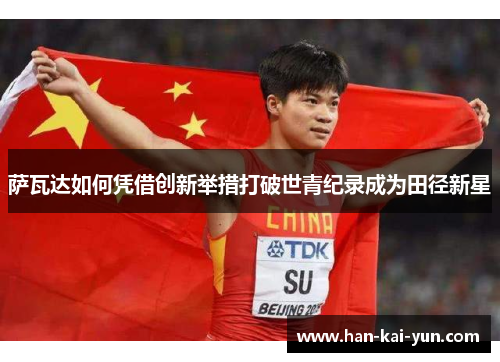 萨瓦达如何凭借创新举措打破世青纪录成为田径新星