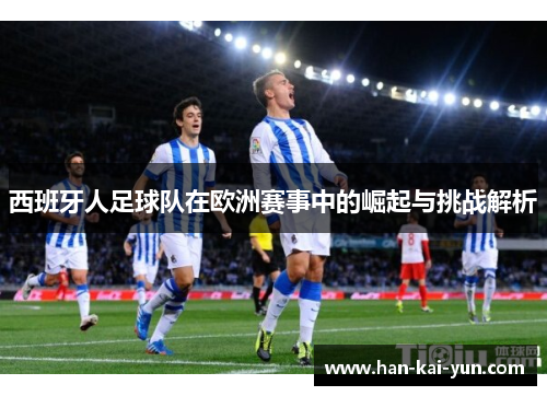 西班牙人足球队在欧洲赛事中的崛起与挑战解析