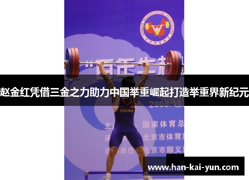 赵金红凭借三金之力助力中国举重崛起打造举重界新纪元