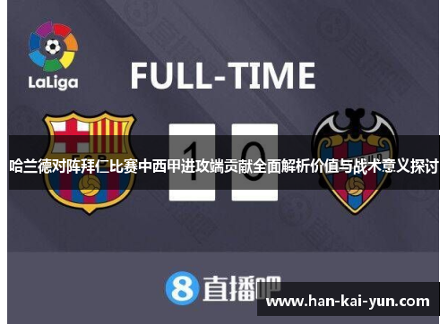 哈兰德对阵拜仁比赛中西甲进攻端贡献全面解析价值与战术意义探讨 哈兰德对阵拜仁比赛中西甲进攻端贡献全面解析价值与战术意义探讨