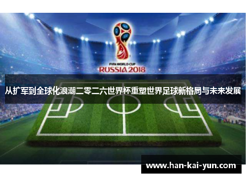 从扩军到全球化浪潮二零二六世界杯重塑世界足球新格局与未来发展 从扩军到全球化浪潮二零二六世界杯重塑世界足球新格局与未来发展